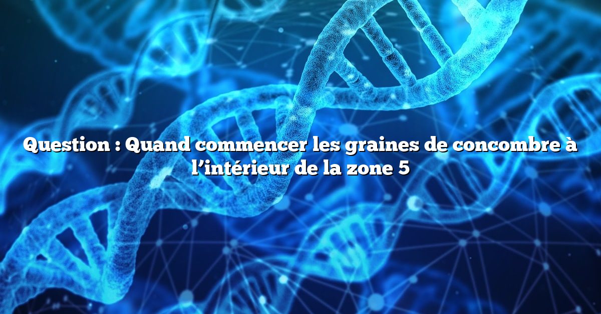 Question : Quand commencer les graines de concombre à l’intérieur de la zone 5